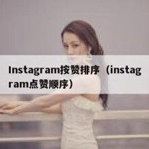 Instagram按赞排序（instagram点赞顺序）