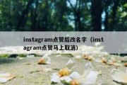 instagram点赞后改名字（instagram点赞马上取消）