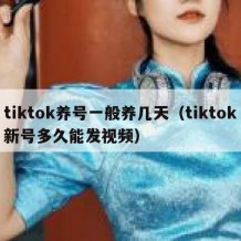 tiktok养号一般养几天（tiktok新号多久能发视频）