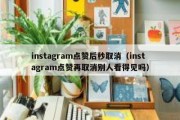 instagram点赞后秒取消（instagram点赞再取消别人看得见吗）