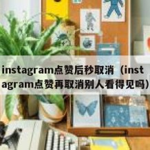 instagram点赞后秒取消（instagram点赞再取消别人看得见吗）