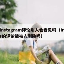 instagram评论别人会看见吗（ins的评论能被人删除吗）