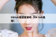 tiktok变现容易吗（tik tok变现）