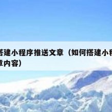 如何搭建小程序推送文章（如何搭建小程序推送文章内容）