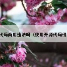 开源代码商用违法吗（使用开源代码侵权么）