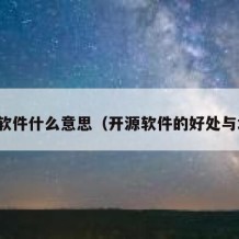 开源软件什么意思（开源软件的好处与坏处）