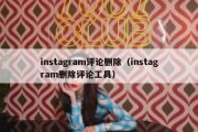 instagram评论删除（instagram删除评论工具）