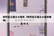 如何自己建立小程序（如何自己建立小程序赚钱）
