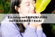 怎么instagram不能评论别人的评论（ins不能评论和点赞了怎么办）