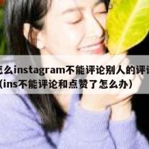 怎么instagram不能评论别人的评论（ins不能评论和点赞了怎么办）