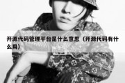 开源代码管理平台是什么意思（开源代码有什么用）