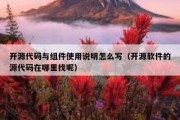 开源代码与组件使用说明怎么写（开源软件的源代码在哪里找呢）