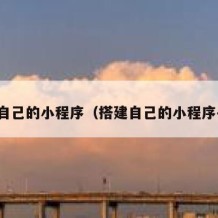 搭建自己的小程序（搭建自己的小程序平台）