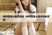 如何搭建小程序后端（如何搭建小程序后端页面）