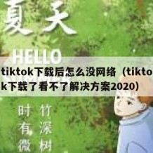 tiktok下载后怎么没网络（tiktok下载了看不了解决方案2020）