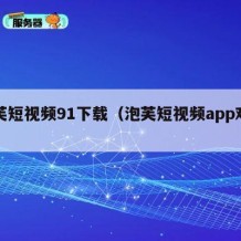 泡芙短视频91下载（泡芙短视频app观看）