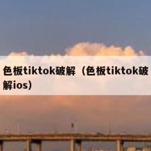 色板tiktok破解（色板tiktok破解ios）