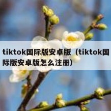 tiktok国际版安卓版（tiktok国际版安卓版怎么注册）