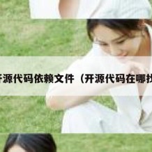 开源代码依赖文件（开源代码在哪找）