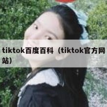 tiktok百度百科（tiktok官方网站）