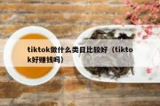 tiktok做什么类目比较好（tiktok好赚钱吗）