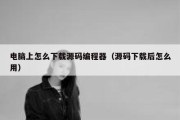 电脑上怎么下载源码编程器（源码下载后怎么用）