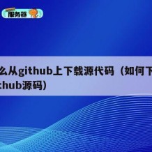 怎么从github上下载源代码（如何下载github源码）