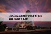 instagram直播评论怎么关（ins直播的评论怎么关）