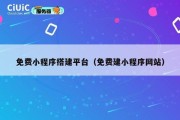免费小程序搭建平台（免费建小程序网站）