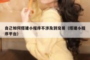 自己如何搭建小程序不涉及到交易（搭建小程序平台）