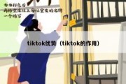 tiktok优势（tiktok的作用）