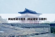 网站搭建小程序（网站建设 小程序）