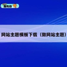网站主题模板下载（做网站主题）