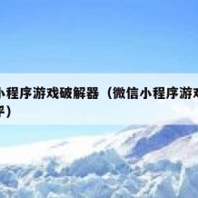 微信小程序游戏破解器（微信小程序游戏破解器知乎）