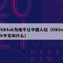 tiktok为啥不让中国人玩（tiktok中文叫什么）