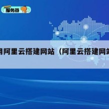 如何用阿里云搭建网站（阿里云搭建网站教程）