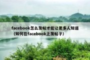 facebook怎么发帖才能让更多人知道（如何在facebook上发帖子）