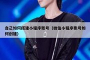自己如何搭建小程序账号（微信小程序账号如何创建）