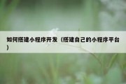 如何搭建小程序开发（搭建自己的小程序平台）