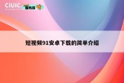 短视频91安卓下载的简单介绍