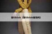 做tiktok（做tiktok赚钱吗）