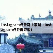 instagram点赞马上取消（instagram点赞再取消）