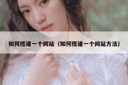 如何搭建一个网站（如何搭建一个网站方法）
