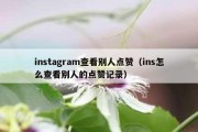 instagram查看别人点赞（ins怎么查看别人的点赞记录）