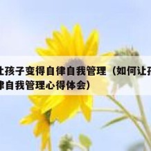 如何让孩子变得自律自我管理（如何让孩子变得自律自我管理心得体会）