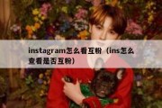 instagram怎么看互粉（ins怎么查看是否互粉）