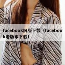 facebook旧版下载（facebook老版本下载）