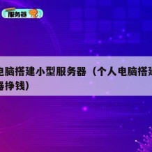 个人电脑搭建小型服务器（个人电脑搭建小型服务器挣钱）