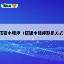 搭建小程序（搭建小程序联系方式）