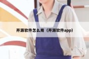 开源软件怎么用（开源软件app）